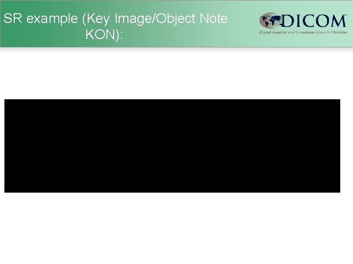 SR example (Key Image/Object Note KON): 