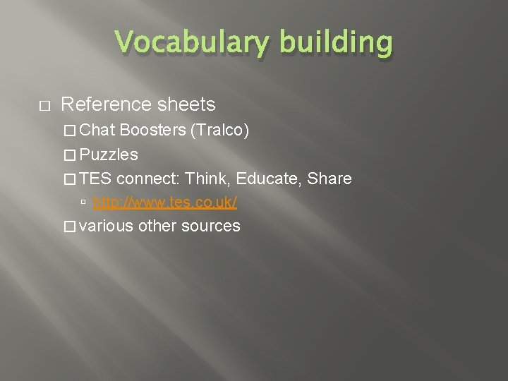 Vocabulary building � Reference sheets � Chat Boosters (Tralco) � Puzzles � TES connect: