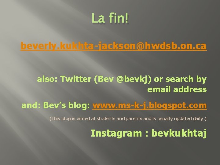 La fin! beverly. kukhta-jackson@hwdsb. on. ca also: Twitter (Bev @bevkj) or search by email