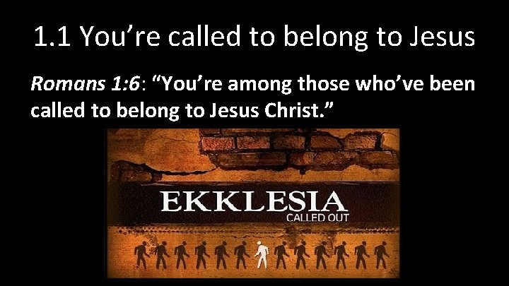 1. 1 You’re called to belong to Jesus Romans 1: 6: “You’re among those