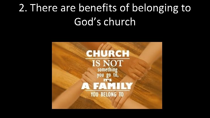 2. There are benefits of belonging to God’s church 