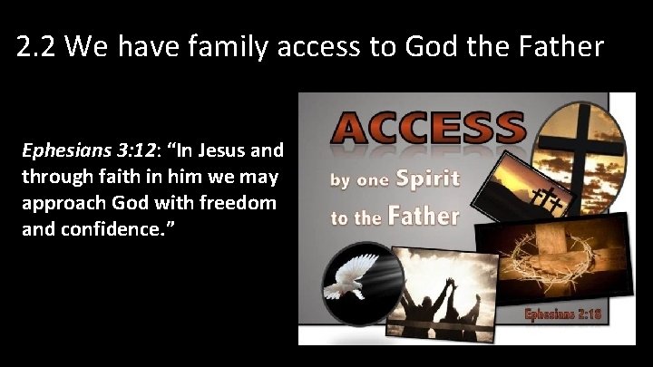 2. 2 We have family access to God the Father Ephesians 3: 12: “In