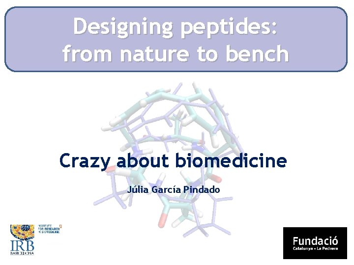 Designing peptides: from nature to bench Crazy about biomedicine Júlia García Pindado 