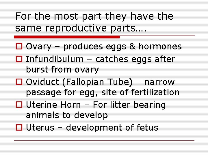 For the most part they have the same reproductive parts…. o Ovary – produces