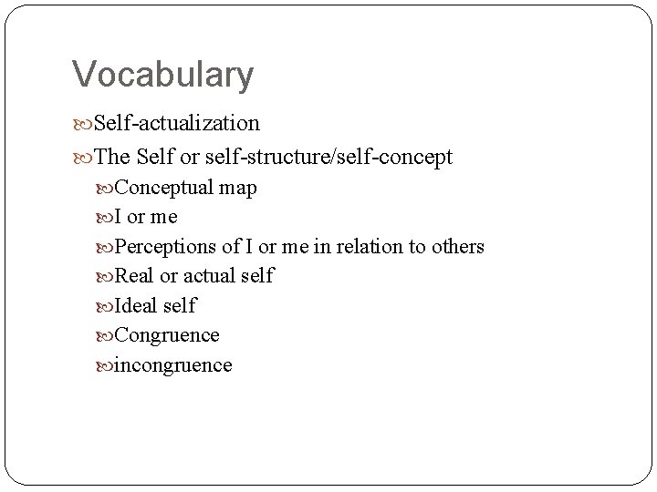 Vocabulary Self-actualization The Self or self-structure/self-concept Conceptual map I or me Perceptions of I