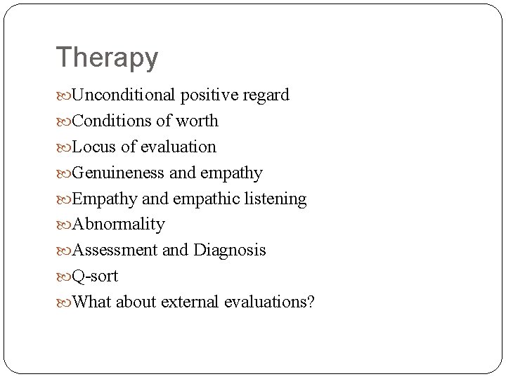 Therapy Unconditional positive regard Conditions of worth Locus of evaluation Genuineness and empathy Empathy