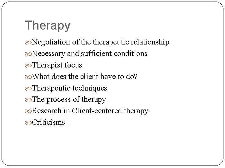 Therapy Negotiation of therapeutic relationship Necessary and sufficient conditions Therapist focus What does the