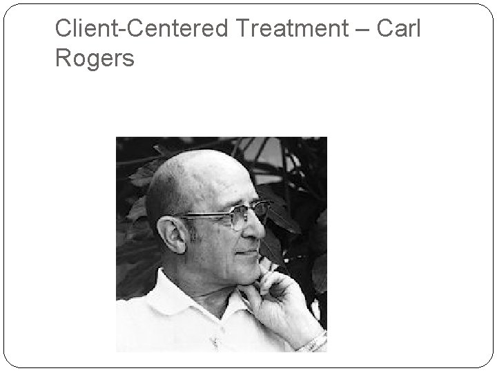 Client-Centered Treatment – Carl Rogers 