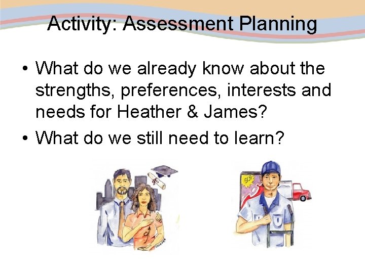 Activity: Assessment Planning • What do we already know about the strengths, preferences, interests