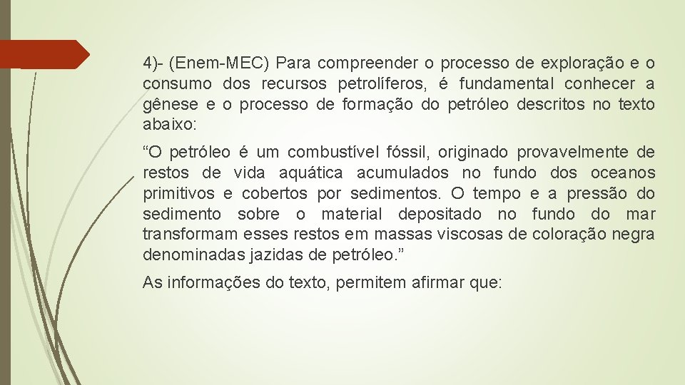 4)- (Enem-MEC) Para compreender o processo de exploração e o consumo dos recursos petrolíferos,