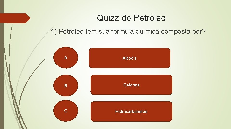 Quizz do Petróleo 1) Petróleo tem sua formula química composta por? A Alcoóis B