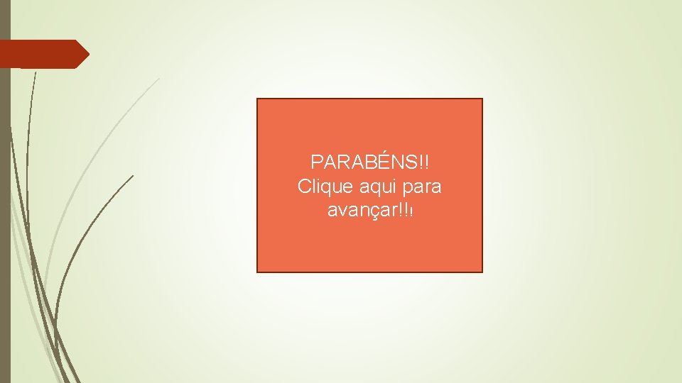 PARABÉNS!! Clique aqui para avançar!!! PARABÉNS!! Clique aqui para avançar!!!