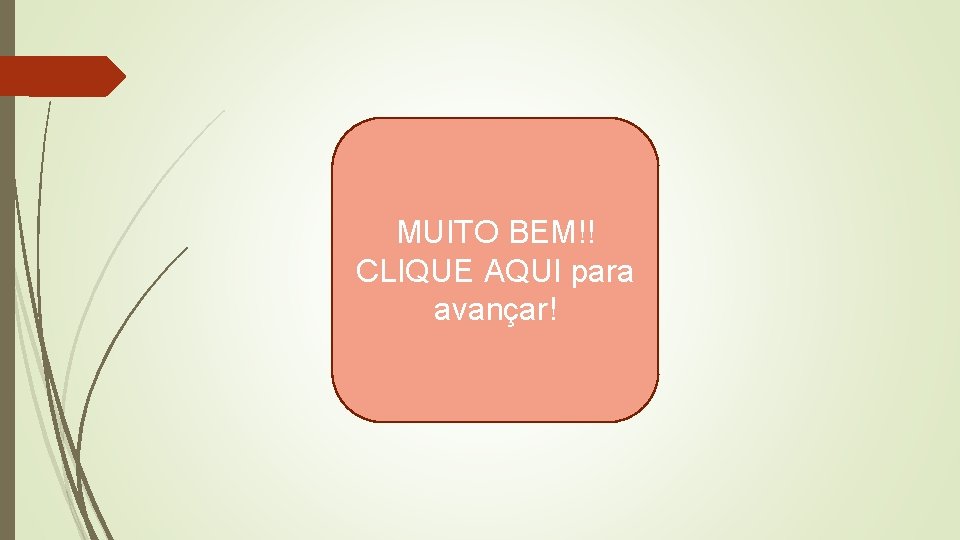 MUITO BEM!! CLIQUE AQUI para avançar! MUITO BEM!! CLIQUE AQUI para avançar!