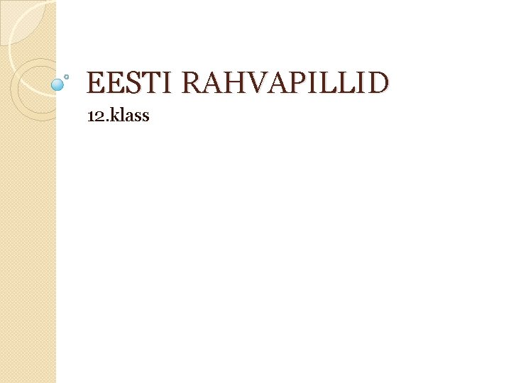 EESTI RAHVAPILLID 12. klass EESTI RAHVAPILLID 12. klass
