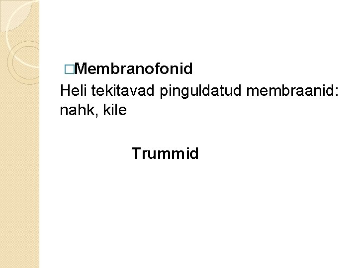 �Membranofonid Heli tekitavad pinguldatud membraanid: nahk, kile Trummid �Membranofonid Heli tekitavad pinguldatud membraanid: nahk, kile Trummid