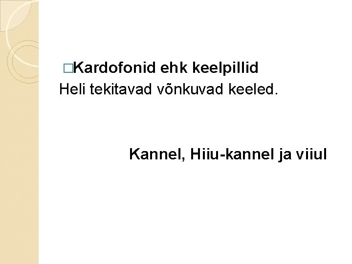�Kardofonid ehk keelpillid Heli tekitavad võnkuvad keeled. Kannel, Hiiu-kannel ja viiul �Kardofonid ehk keelpillid Heli tekitavad võnkuvad keeled. Kannel, Hiiu-kannel ja viiul