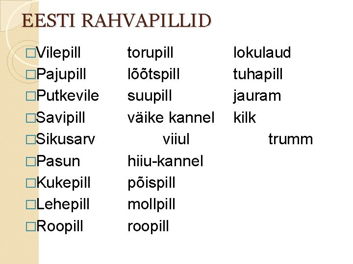 EESTI RAHVAPILLID �Vilepill �Pajupill �Putkevile �Savipill �Sikusarv �Pasun �Kukepill �Lehepill �Roopill torupill lõõtspill suupill EESTI RAHVAPILLID �Vilepill �Pajupill �Putkevile �Savipill �Sikusarv �Pasun �Kukepill �Lehepill �Roopill torupill lõõtspill suupill
