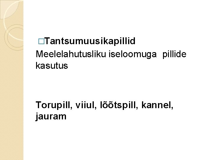 �Tantsumuusikapillid Meelelahutusliku iseloomuga pillide kasutus Torupill, viiul, lõõtspill, kannel, jauram �Tantsumuusikapillid Meelelahutusliku iseloomuga pillide kasutus Torupill, viiul, lõõtspill, kannel, jauram