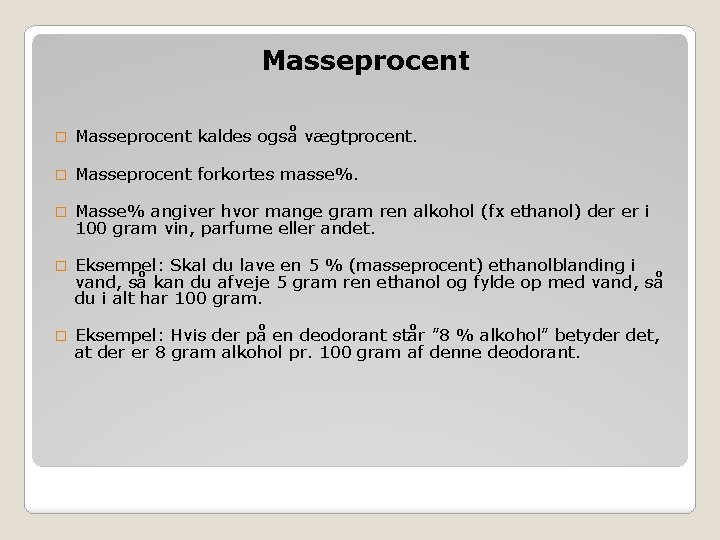 Masseprocent � Masseprocent kaldes også vægtprocent. � Masseprocent forkortes masse%. � Masse% angiver hvor