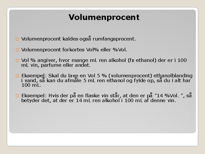 Volumenprocent � Volumenprocent kaldes også rumfangsprocent. � Volumenprocent forkortes Vol% eller %Vol. � Vol