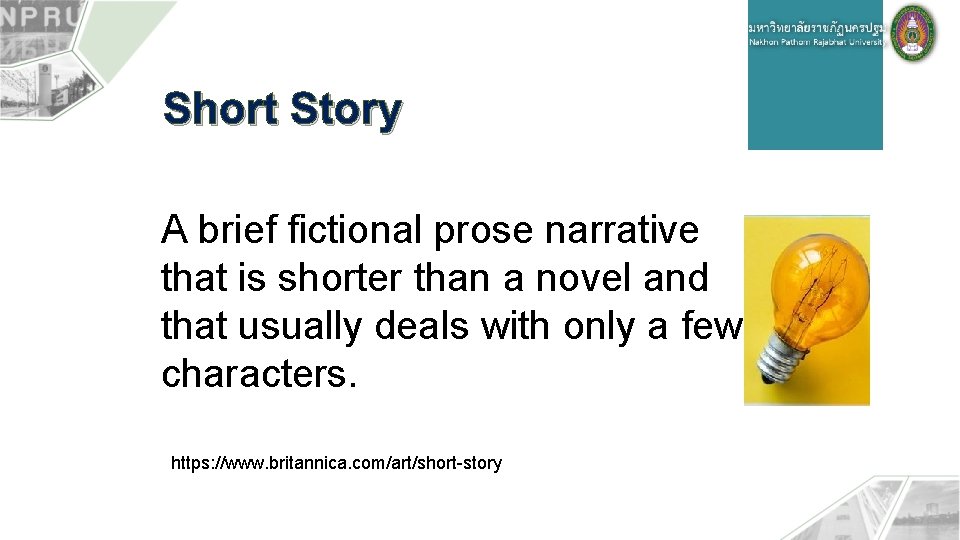 Short Story A brief fictional prose narrative that is shorter than a novel and
