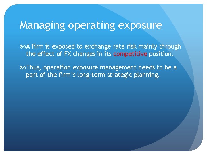 Managing operating exposure A firm is exposed to exchange rate risk mainly through the