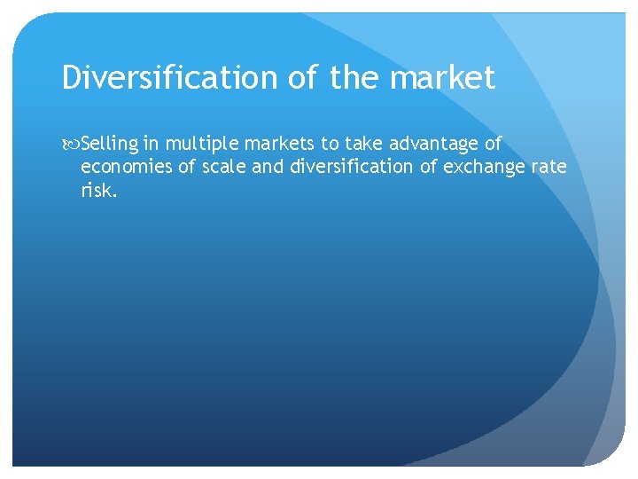 Diversification of the market Selling in multiple markets to take advantage of economies of