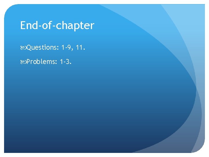 End-of-chapter Questions: 1 -9, 11. Problems: 1 -3. 