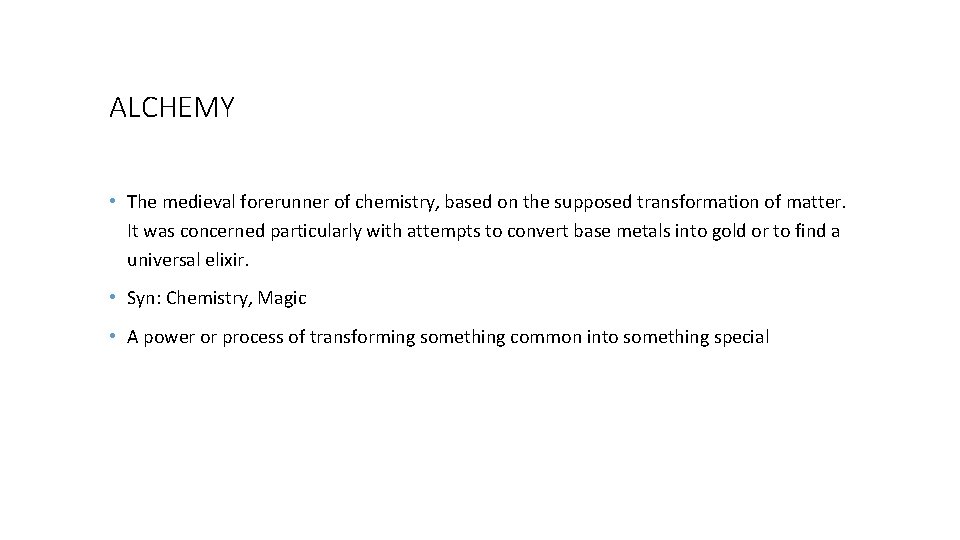 ALCHEMY • The medieval forerunner of chemistry, based on the supposed transformation of matter.