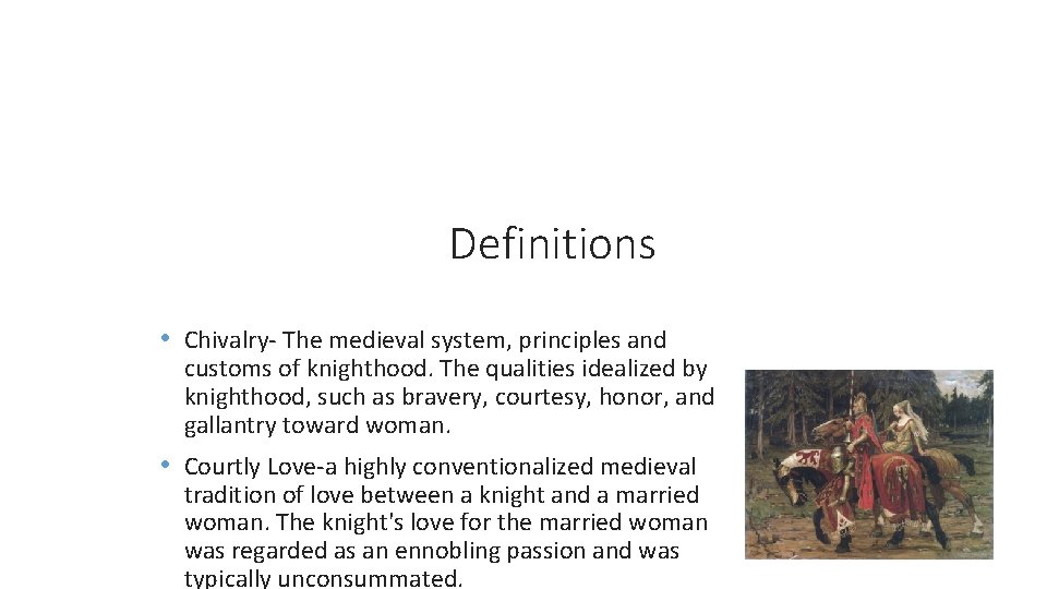 Definitions • Chivalry- The medieval system, principles and customs of knighthood. The qualities idealized