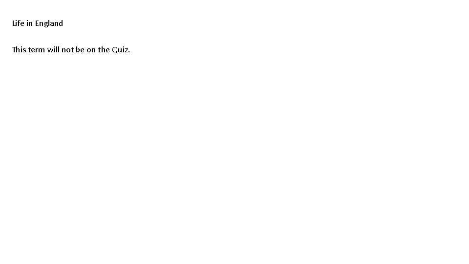 Life in England This term will not be on the Quiz. 