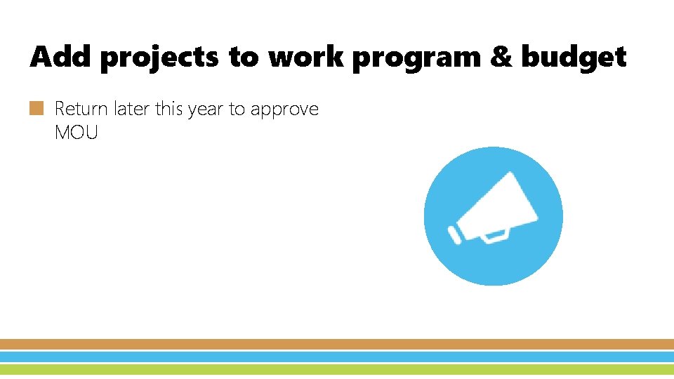 Add projects to work program & budget ■ Return later this year to approve