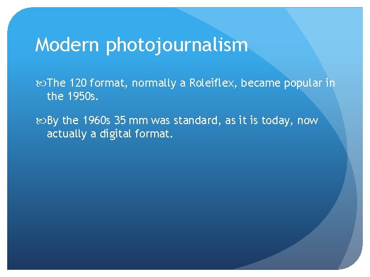 Modern photojournalism The 120 format, normally a Roleiflex, became popular in the 1950 s. Modern photojournalism The 120 format, normally a Roleiflex, became popular in the 1950 s.
