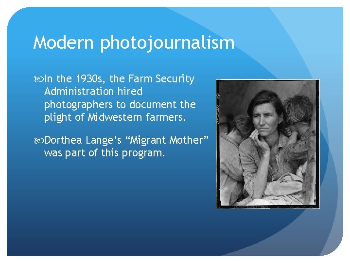 Modern photojournalism In the 1930 s, the Farm Security Administration hired photographers to document Modern photojournalism In the 1930 s, the Farm Security Administration hired photographers to document