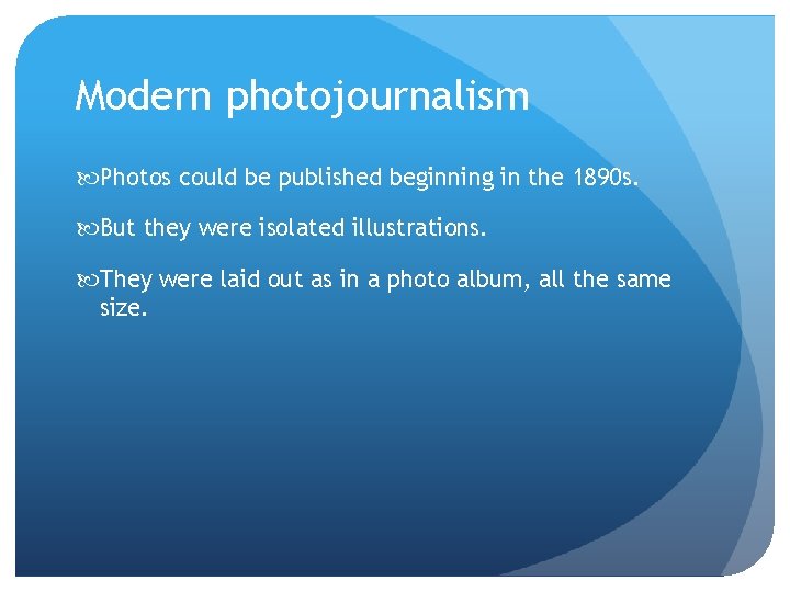 Modern photojournalism Photos could be published beginning in the 1890 s. But they were Modern photojournalism Photos could be published beginning in the 1890 s. But they were