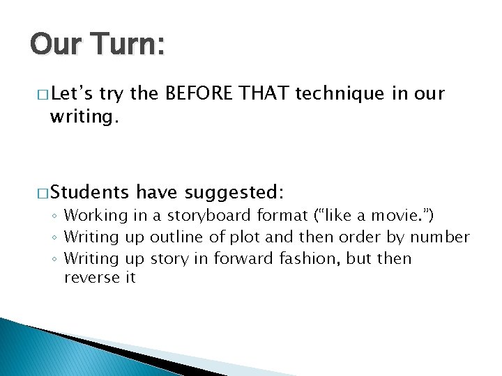 Our Turn: � Let’s try the BEFORE THAT technique in our writing. � Students