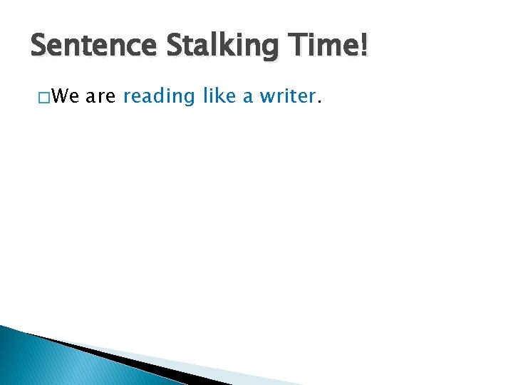 Sentence Stalking Time! � We are reading like a writer. 