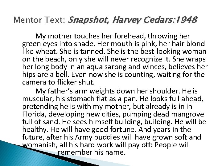 Mentor Text: Snapshot, Harvey Cedars: 1948 My mother touches her forehead, throwing her green