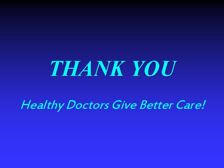 THANK YOU Healthy Doctors Give Better Care! 