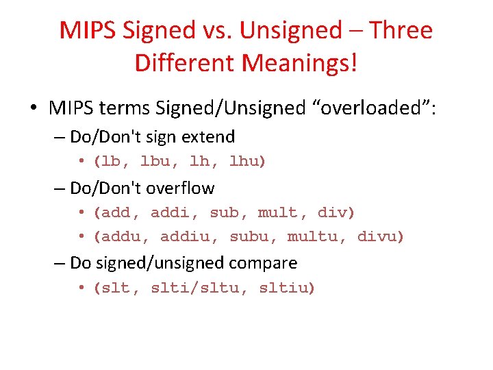 MIPS Signed vs. Unsigned – Three Different Meanings! • MIPS terms Signed/Unsigned “overloaded”: –