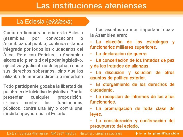 Las instituciones atenienses La Eclesia (ekklesia) Como en tiempos anteriores la Eclesia (asamblea por