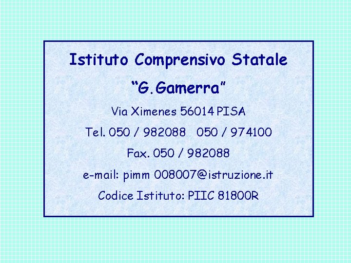 Istituto Comprensivo Statale “G. Gamerra” Via Ximenes 56014 PISA Tel. 050 / 982088 050 Istituto Comprensivo Statale “G. Gamerra” Via Ximenes 56014 PISA Tel. 050 / 982088 050