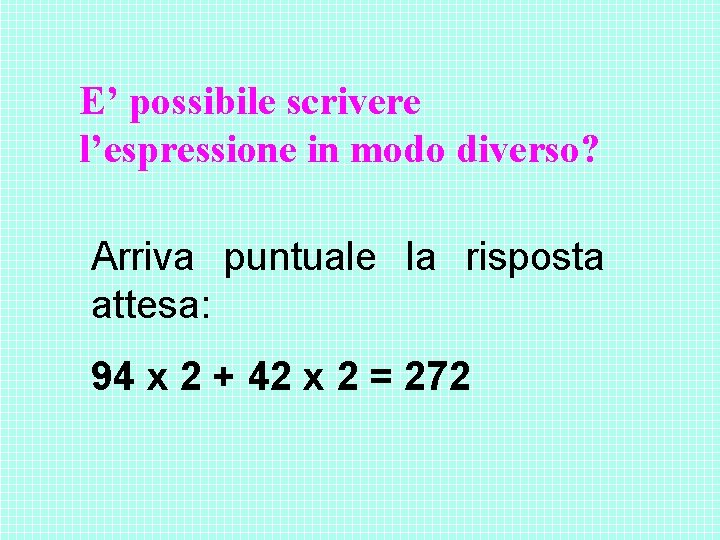 E’ possibile scrivere l’espressione in modo diverso? Arriva puntuale la risposta attesa: 94 x E’ possibile scrivere l’espressione in modo diverso? Arriva puntuale la risposta attesa: 94 x