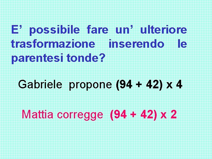 E’ possibile fare un’ ulteriore trasformazione inserendo le parentesi tonde? Gabriele propone (94 + E’ possibile fare un’ ulteriore trasformazione inserendo le parentesi tonde? Gabriele propone (94 +