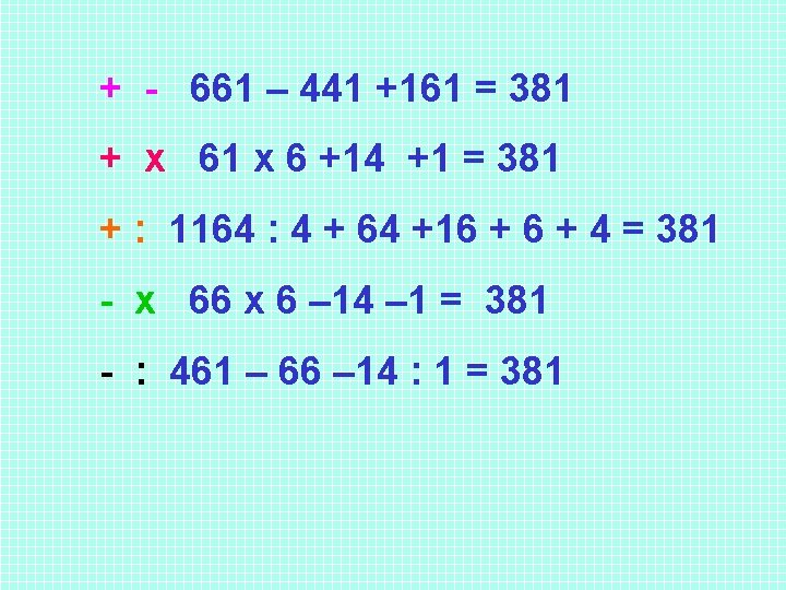 + - 661 – 441 +161 = 381 + x 61 x 6 +14 + - 661 – 441 +161 = 381 + x 61 x 6 +14