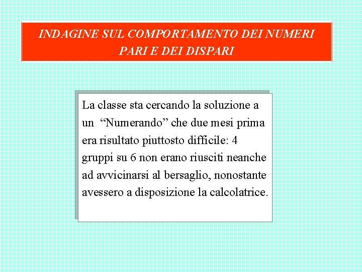 INDAGINE SUL COMPORTAMENTO DEI NUMERI PARI E DEI DISPARI La classe sta cercando la INDAGINE SUL COMPORTAMENTO DEI NUMERI PARI E DEI DISPARI La classe sta cercando la