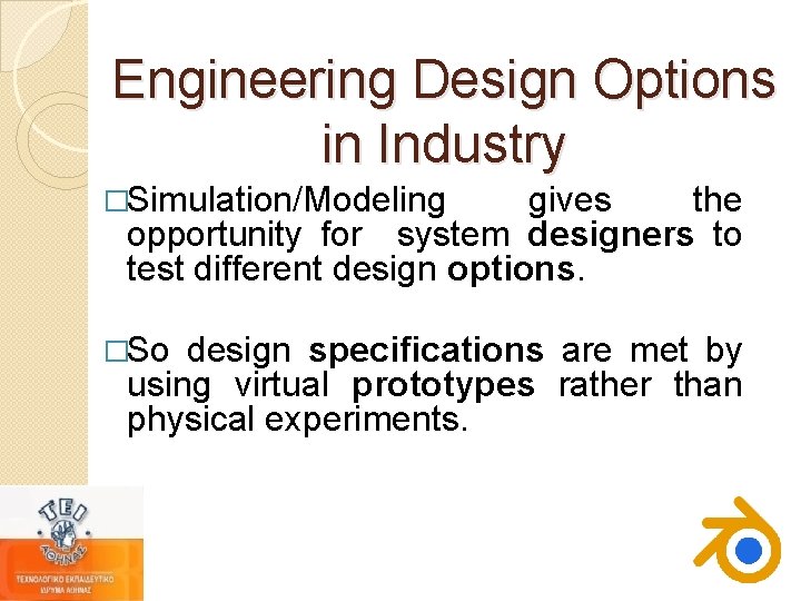 Engineering Design Options in Industry �Simulation/Modeling gives the opportunity for system designers to test Engineering Design Options in Industry �Simulation/Modeling gives the opportunity for system designers to test