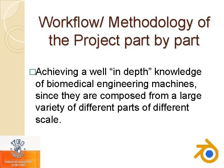 Workflow/ Methodology of the Project part by part �Achieving a well “in depth” knowledge Workflow/ Methodology of the Project part by part �Achieving a well “in depth” knowledge