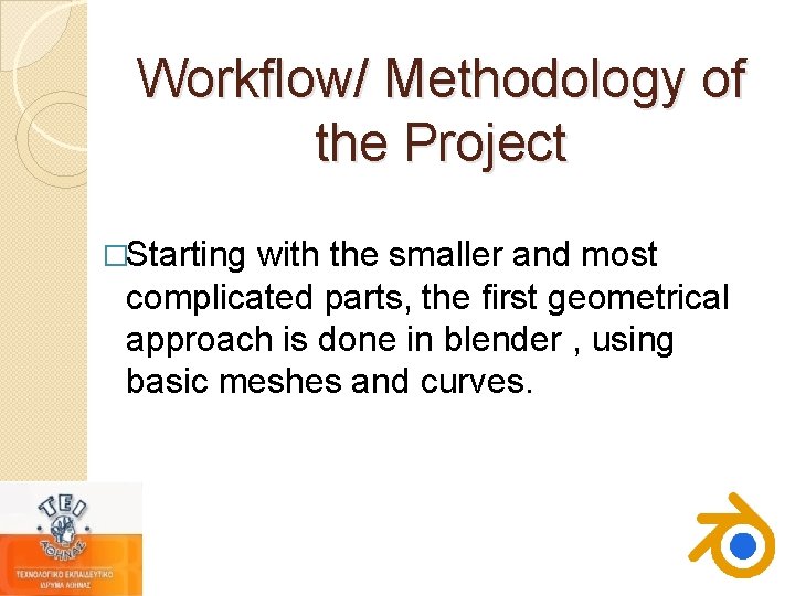 Workflow/ Methodology of the Project �Starting with the smaller and most complicated parts, the Workflow/ Methodology of the Project �Starting with the smaller and most complicated parts, the