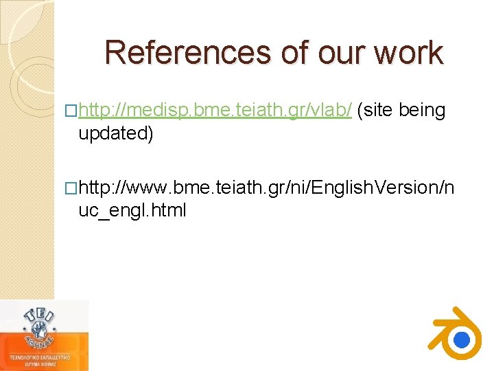 References of our work �http: //medisp. bme. teiath. gr/vlab/ (site being updated) �http: //www. References of our work �http: //medisp. bme. teiath. gr/vlab/ (site being updated) �http: //www.